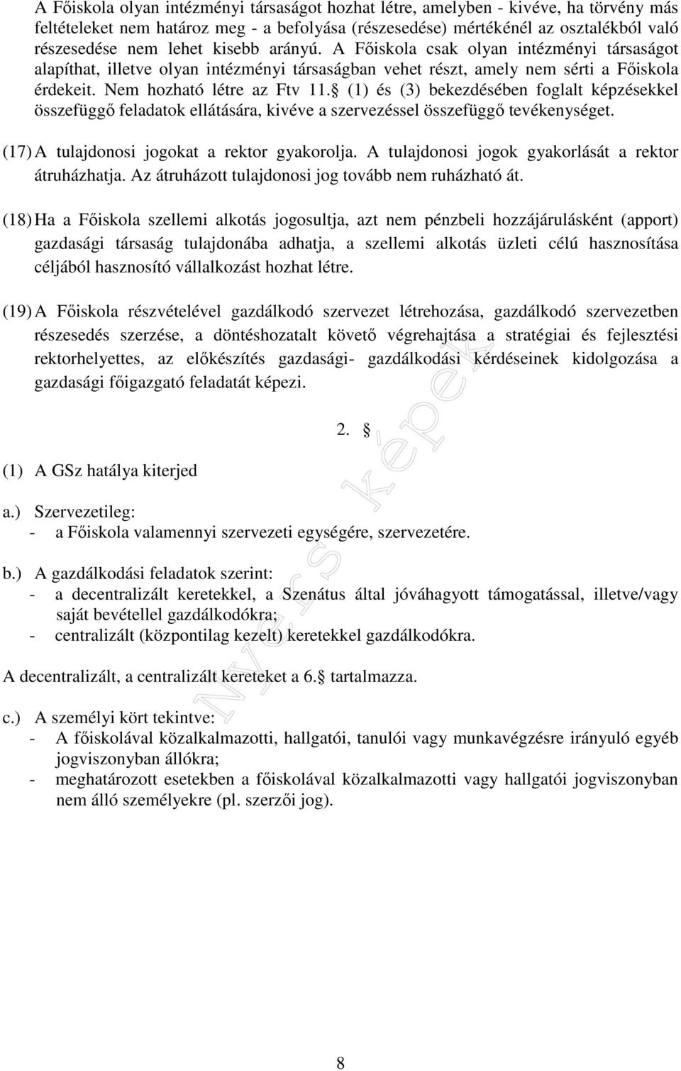 (1) és (3) bekezdésében foglalt képzésekkel összefüggő feladatok ellátására, kivéve a szervezéssel összefüggő tevékenységet. (17) A tulajdonosi jogokat a rektor gyakorolja.