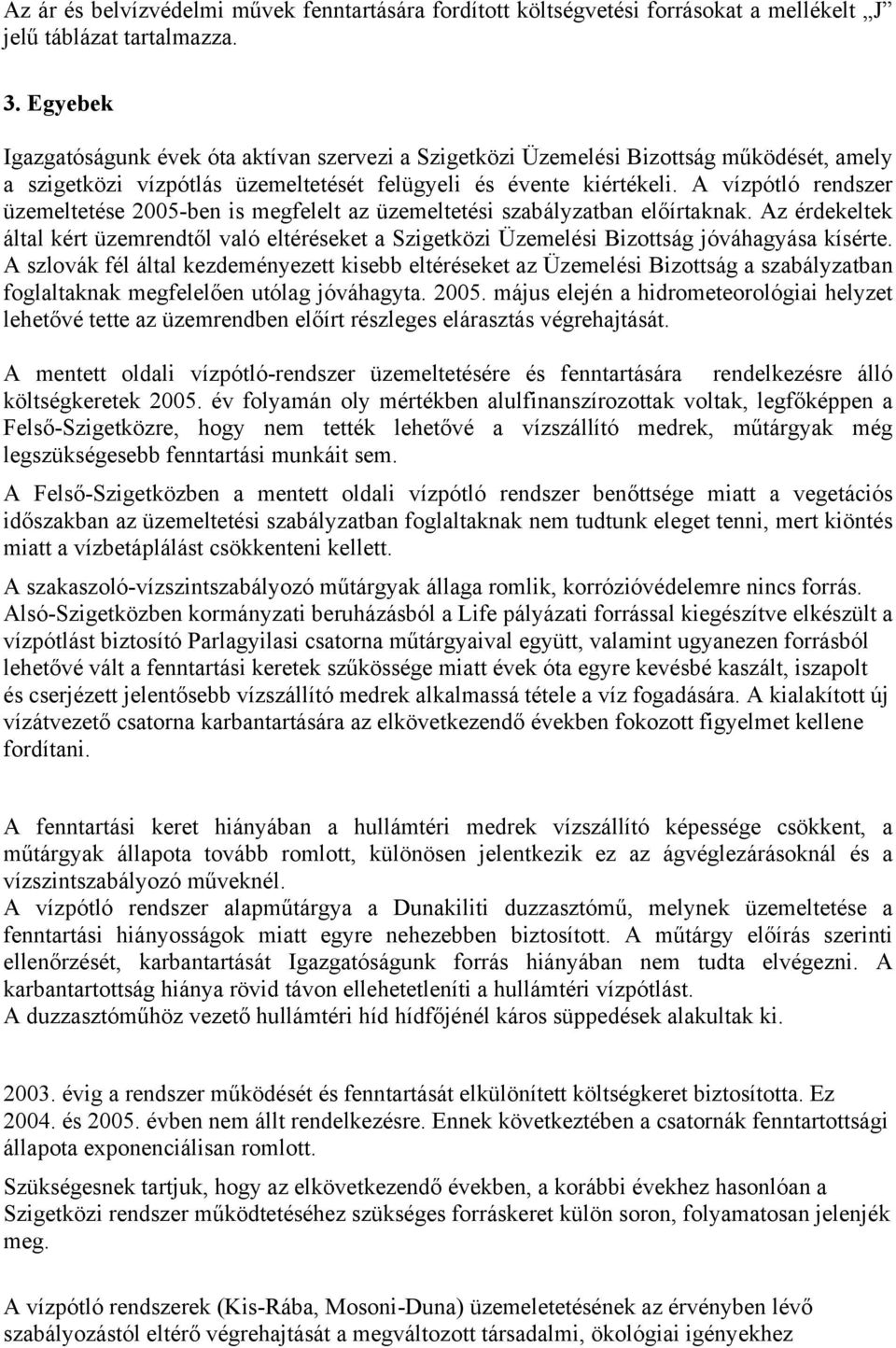 A vízpótló rendszer üzemeltetése 2005-ben is megfelelt az üzemeltetési szabályzatban előírtaknak.