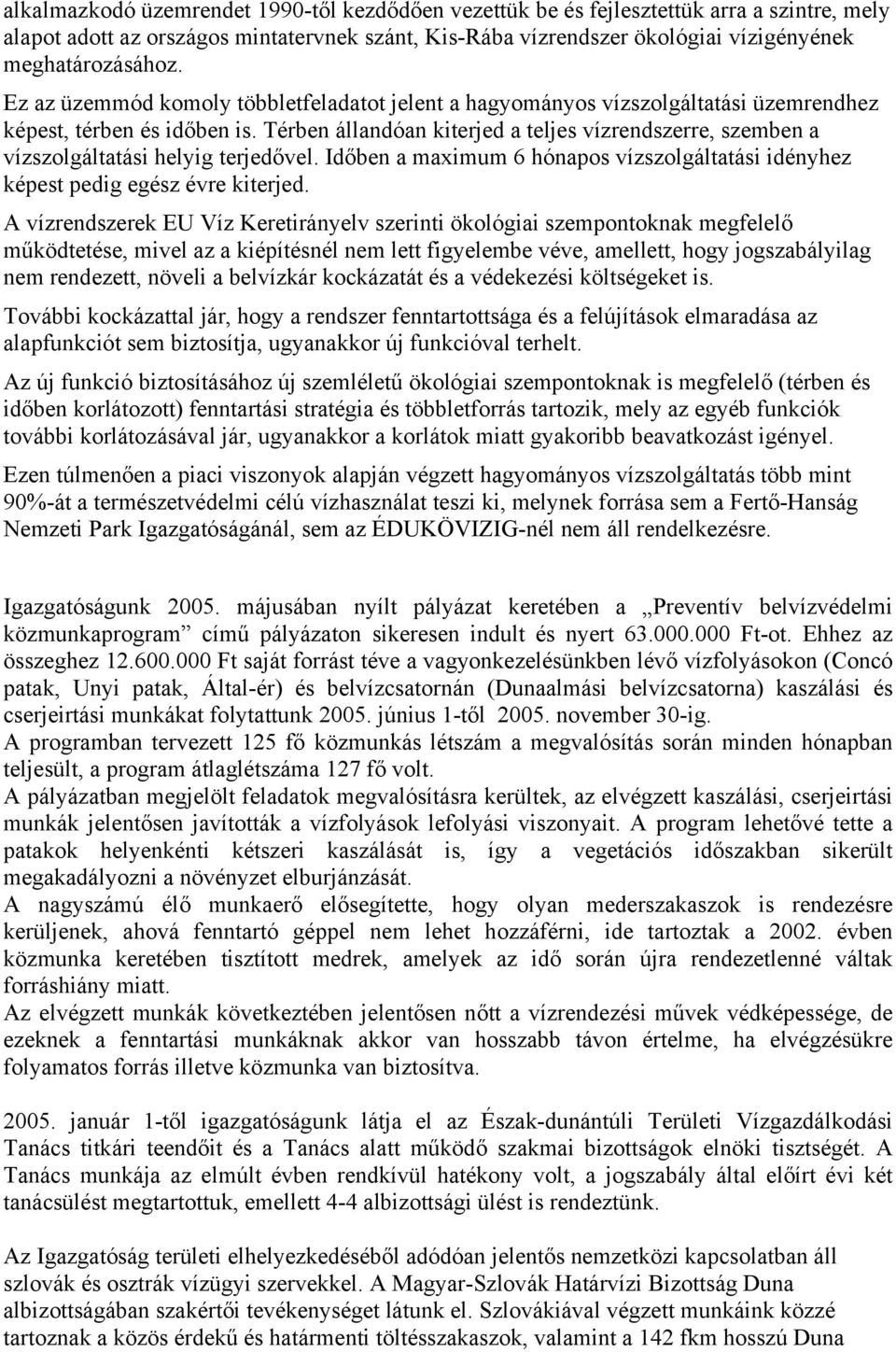 Térben állandóan kiterjed a teljes vízrendszerre, szemben a vízszolgáltatási helyig terjedővel. Időben a maximum 6 hónapos vízszolgáltatási idényhez képest pedig egész évre kiterjed.