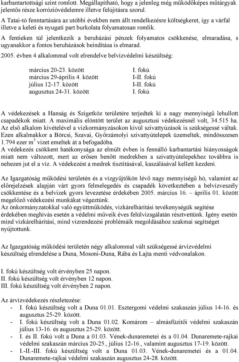 A fentieken túl jelentkezik a beruházási pénzek folyamatos csökkenése, elmaradása, s ugyanakkor a fontos beruházások beindítása is elmarad. 2005.