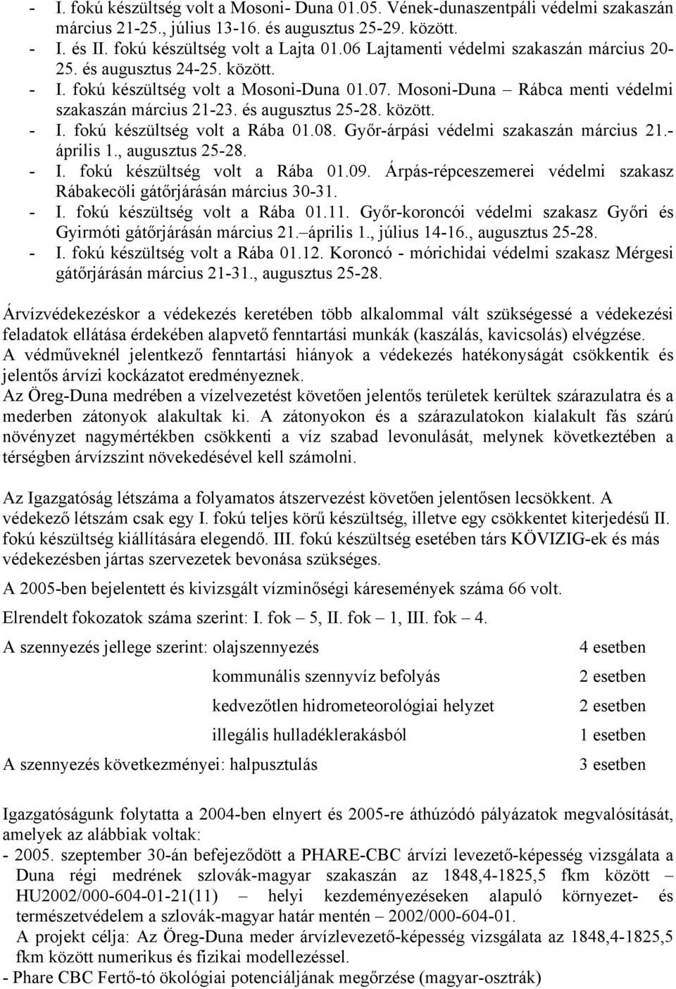 között. - I. fokú készültség volt a Rába 01.08. Győr-árpási védelmi szakaszán március 21.- április 1., augusztus 25-28. - I. fokú készültség volt a Rába 01.09.