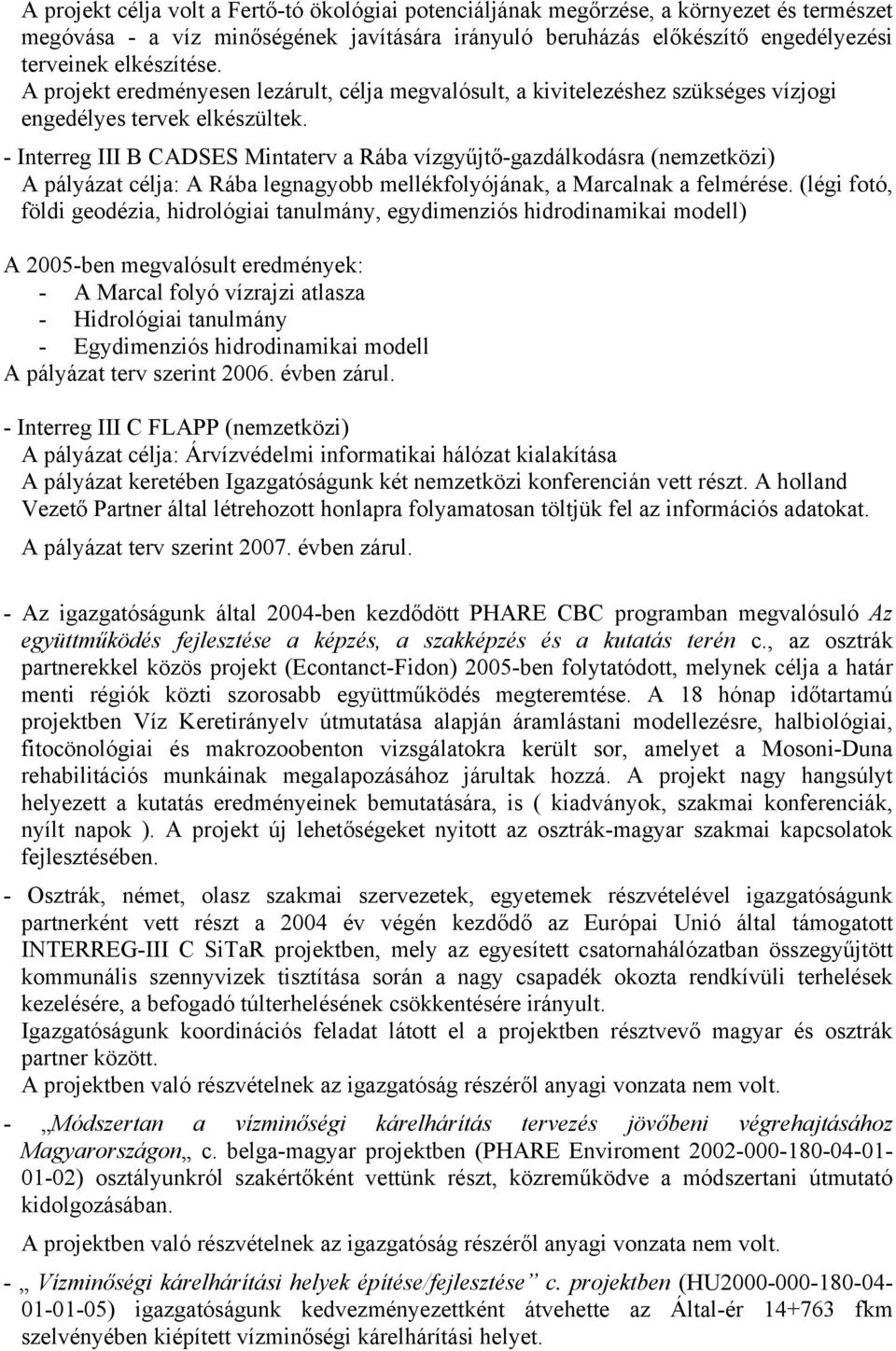 - Interreg III B CADSES Mintaterv a Rába vízgyűjtő-gazdálkodásra (nemzetközi) A pályázat célja: A Rába legnagyobb mellékfolyójának, a Marcalnak a felmérése.