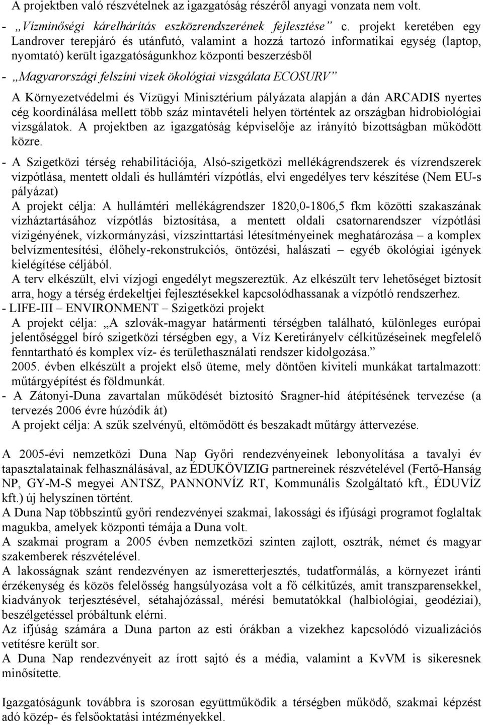 ökológiai vizsgálata ECOSURV A Környezetvédelmi és Vízügyi Minisztérium pályázata alapján a dán ARCADIS nyertes cég koordinálása mellett több száz mintavételi helyen történtek az országban