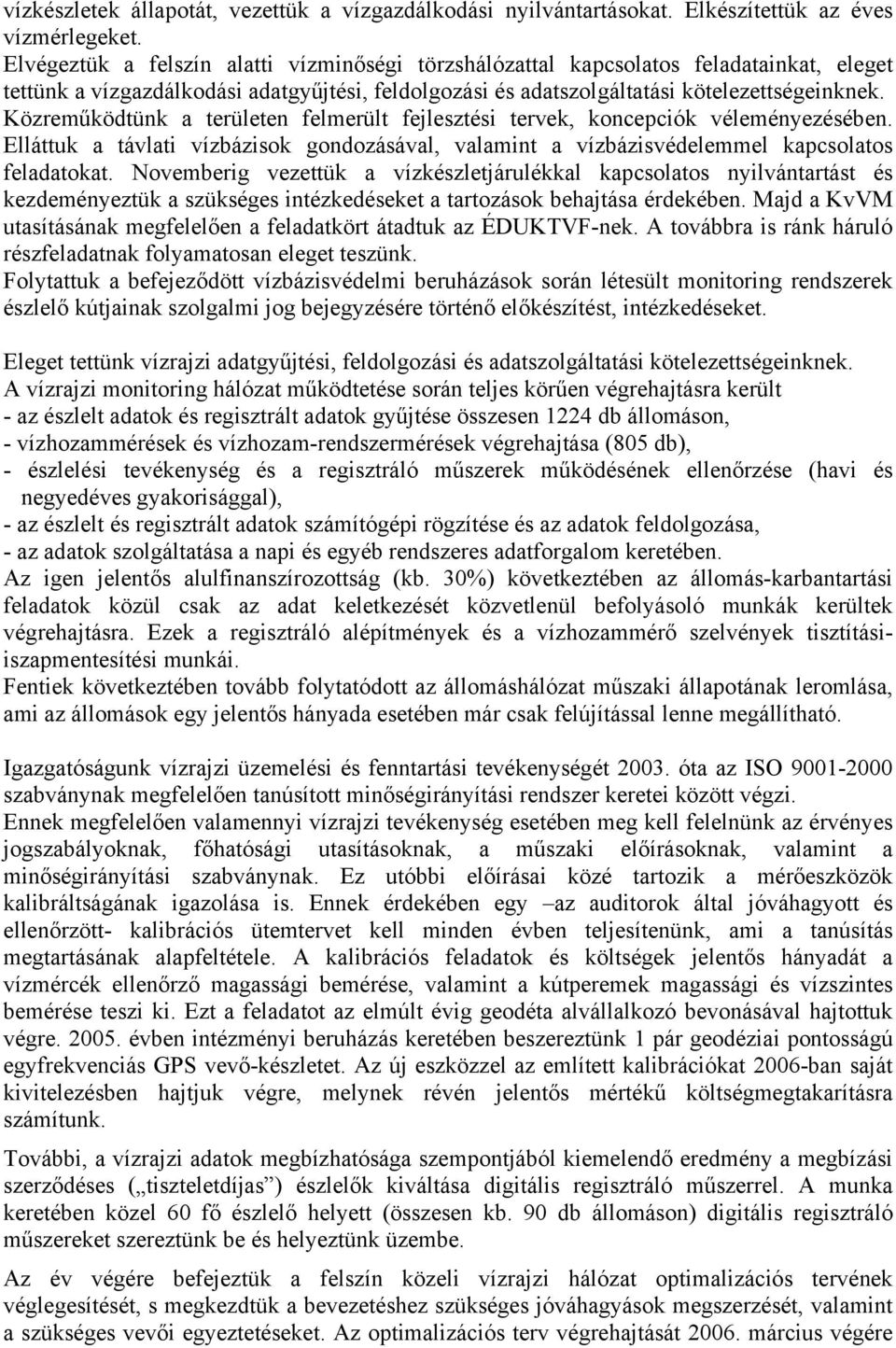 Közreműködtünk a területen felmerült fejlesztési tervek, koncepciók véleményezésében. Elláttuk a távlati vízbázisok gondozásával, valamint a vízbázisvédelemmel kapcsolatos feladatokat.