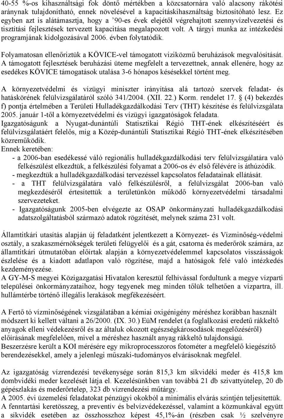 A tárgyi munka az intézkedési programjának kidolgozásával 2006. évben folytatódik. Folyamatosan ellenőriztük a KÖVICE-vel támogatott viziközmű beruházások megvalósítását.