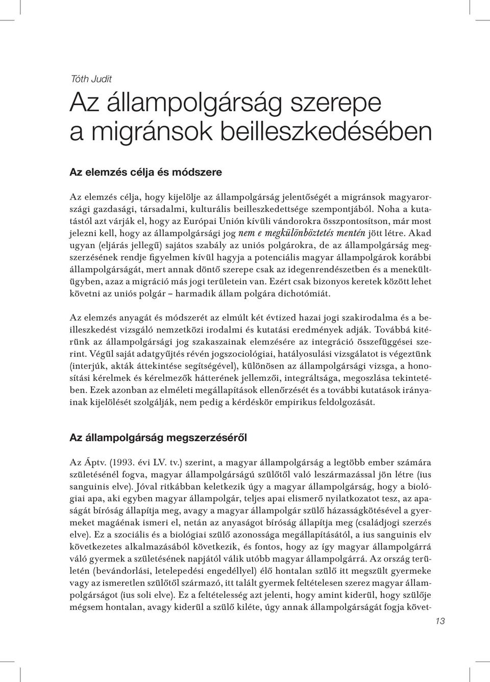 Noha a kutatástól azt várják el, hogy az Európai Unión kívüli vándorokra összpontosítson, már most jelezni kell, hogy az állampolgársági jog nem e megkülönböztetés mentén jött létre.