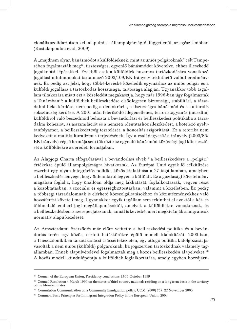 Ezekbôl csak a külföldiek huzamos tartózkodására vonatkozó jogállási minimumokat tartalmazó 2003/109/EK irányelv tekinthetô valódi eredménynek.