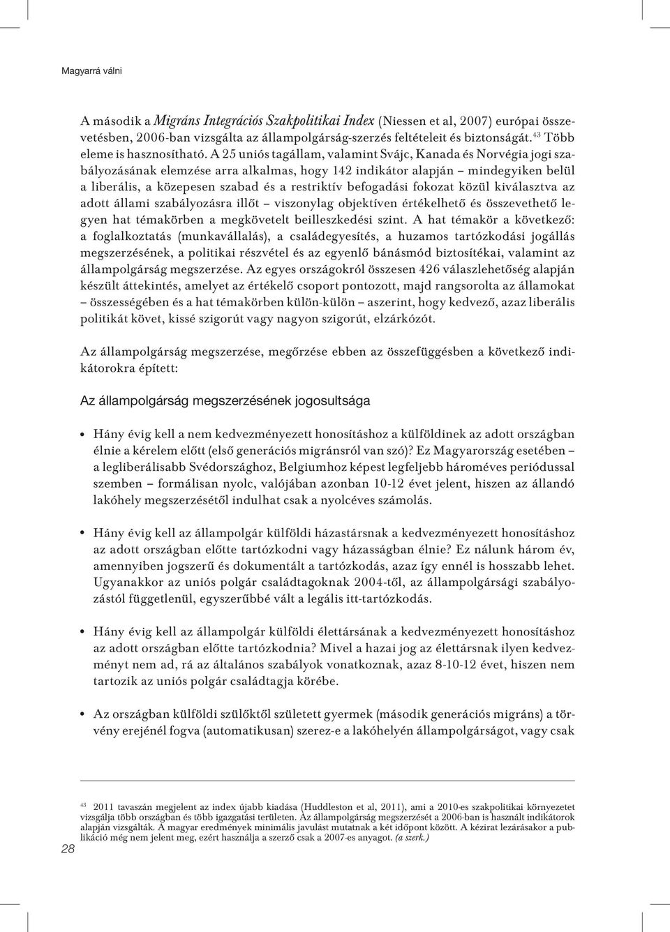 A 25 uniós tagállam, valamint Svájc, Kanada és Norvégia jogi szabályozásának elemzése arra alkalmas, hogy 142 indikátor alapján mindegyiken belül a liberális, a közepesen szabad és a restriktív