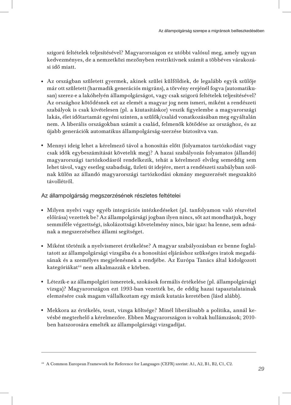 Az országban született gyermek, akinek szülei külföldiek, de legalább egyik szülôje már ott született (harmadik generációs migráns), a törvény erejénél fogva (automatikusan) szerez-e a lakóhelyén