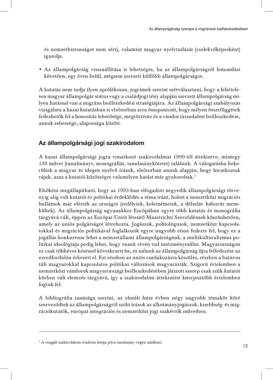 A kutatás nem tudja ilyen aprólékosan, jogcímek szerint szétválasztani, hogy a feltételesen magyar állampolgár státus vagy a családjogi tény alapján szerzett állampolgárság milyen hatással van a