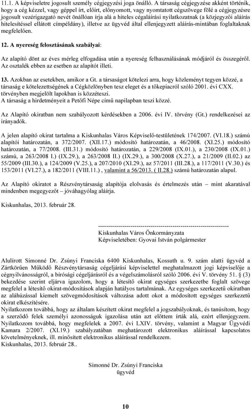 cégaláírási nyilatkozatnak (a közjegyzői aláírás hitelesítéssel ellátott címpéldány), illetve az ügyvéd által ellenjegyzett aláírás-mintában foglaltaknak megfelelően. 12.