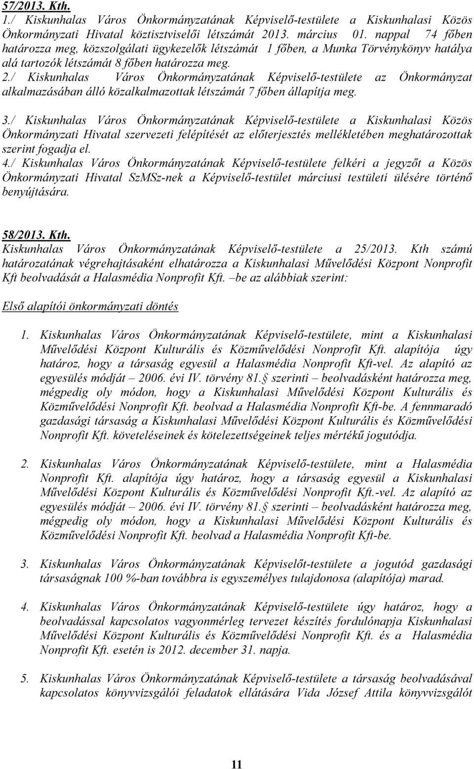 / Kiskunhalas Város Önkormányzatának Képviselő-testülete az Önkormányzat alkalmazásában álló közalkalmazottak létszámát 7 főben állapítja meg. 3.