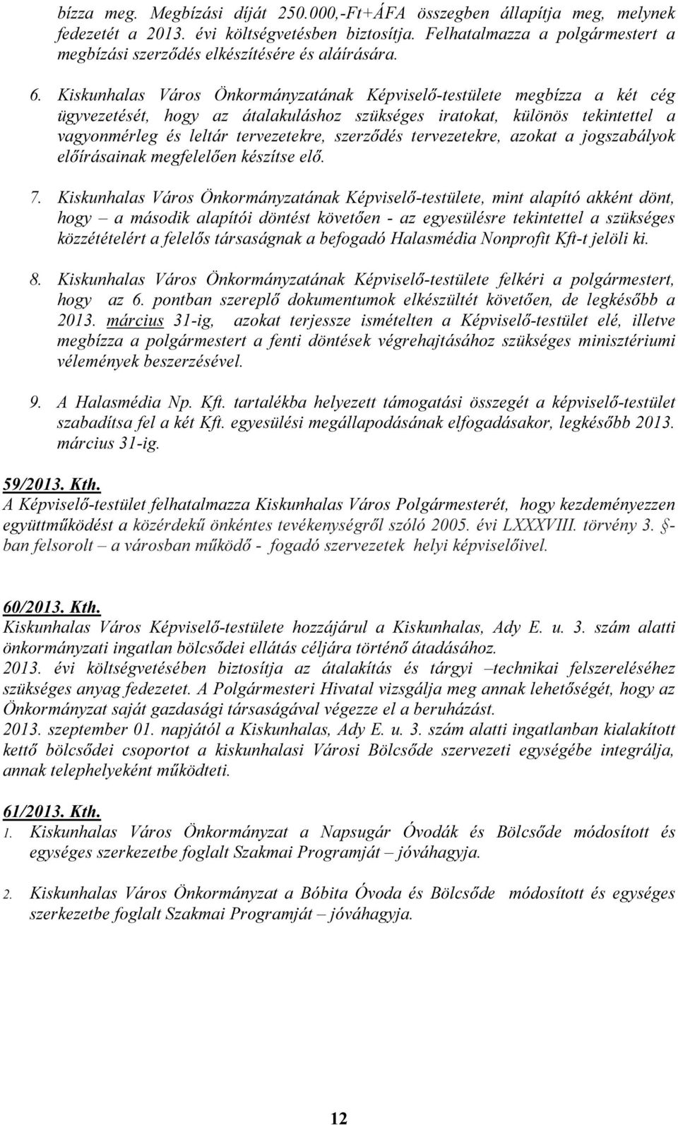 Kiskunhalas Város Önkormányzatának Képviselő-testülete megbízza a két cég ügyvezetését, hogy az átalakuláshoz szükséges iratokat, különös tekintettel a vagyonmérleg és leltár tervezetekre, szerződés