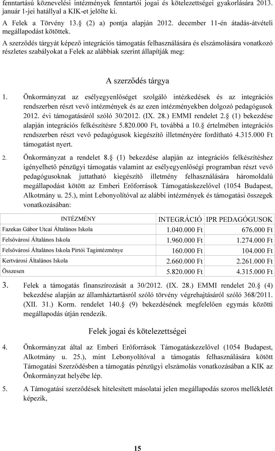 A szerződés tárgyát képező integrációs támogatás felhasználására és elszámolására vonatkozó részletes szabályokat a Felek az alábbiak szerint állapítják meg: A szerződés tárgya 1.