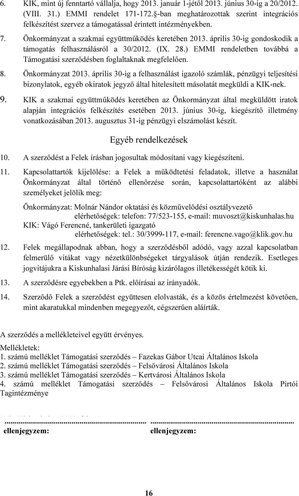 április 30-ig gondoskodik a támogatás felhasználásról a 30/2012. (IX. 28.) EMMI rendeletben továbbá a Támogatási szerződésben foglaltaknak megfelelően. 8. Önkormányzat 2013.