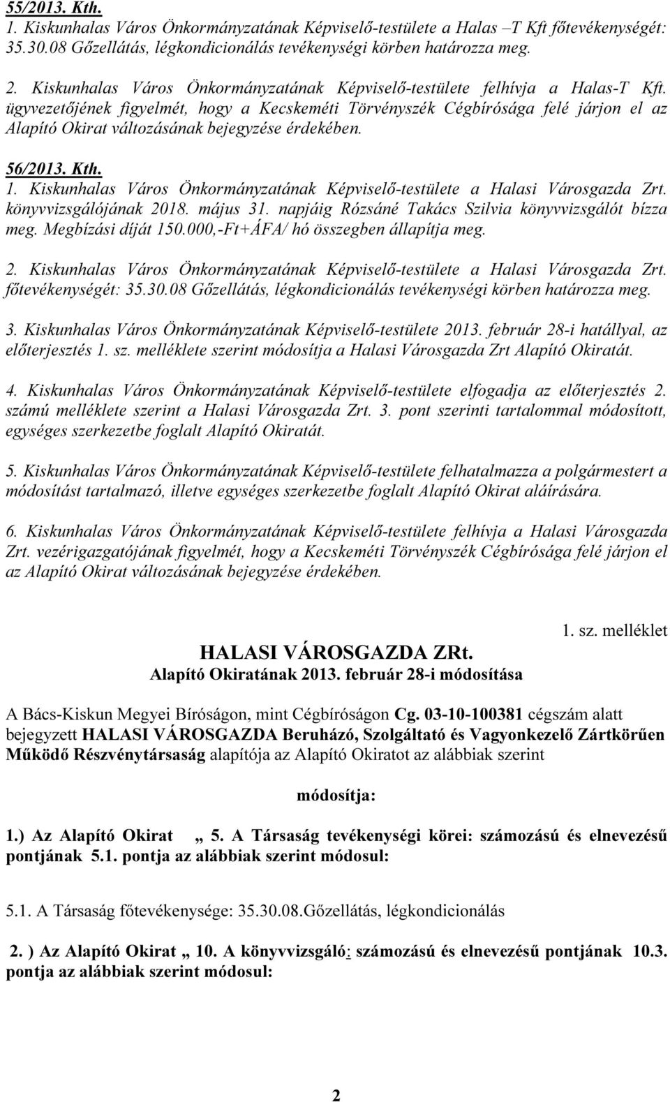 ügyvezetőjének figyelmét, hogy a Kecskeméti Törvényszék Cégbírósága felé járjon el az Alapító Okirat változásának bejegyzése érdekében. 56/2013. Kth. 1.