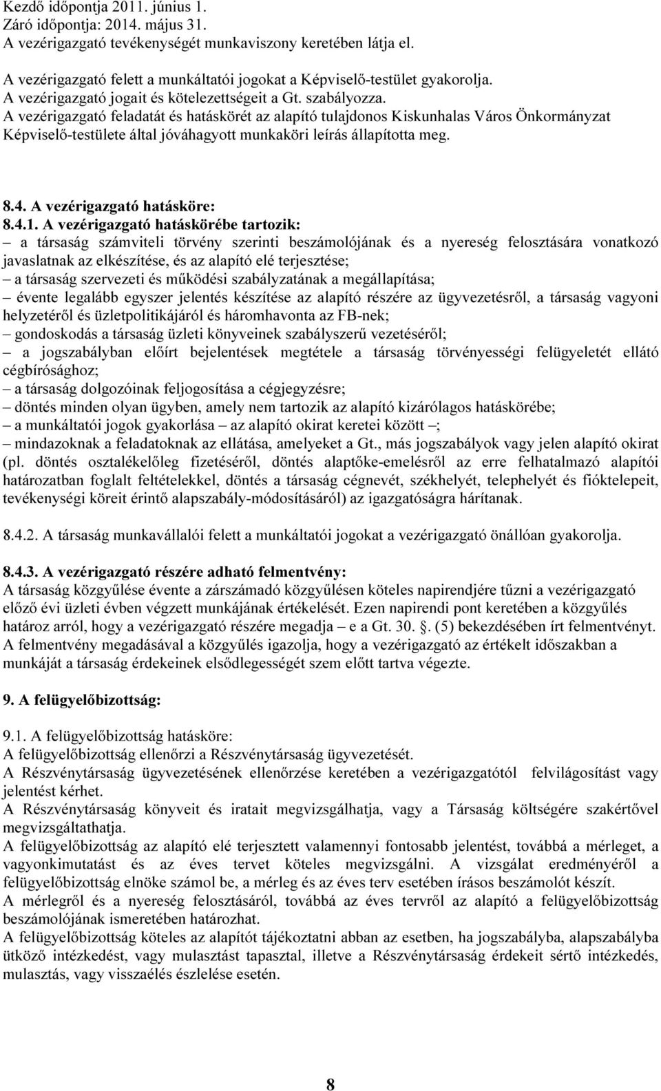 A vezérigazgató feladatát és hatáskörét az alapító tulajdonos Kiskunhalas Város Önkormányzat Képviselő-testülete által jóváhagyott munkaköri leírás állapította meg. 8.4. A vezérigazgató hatásköre: 8.