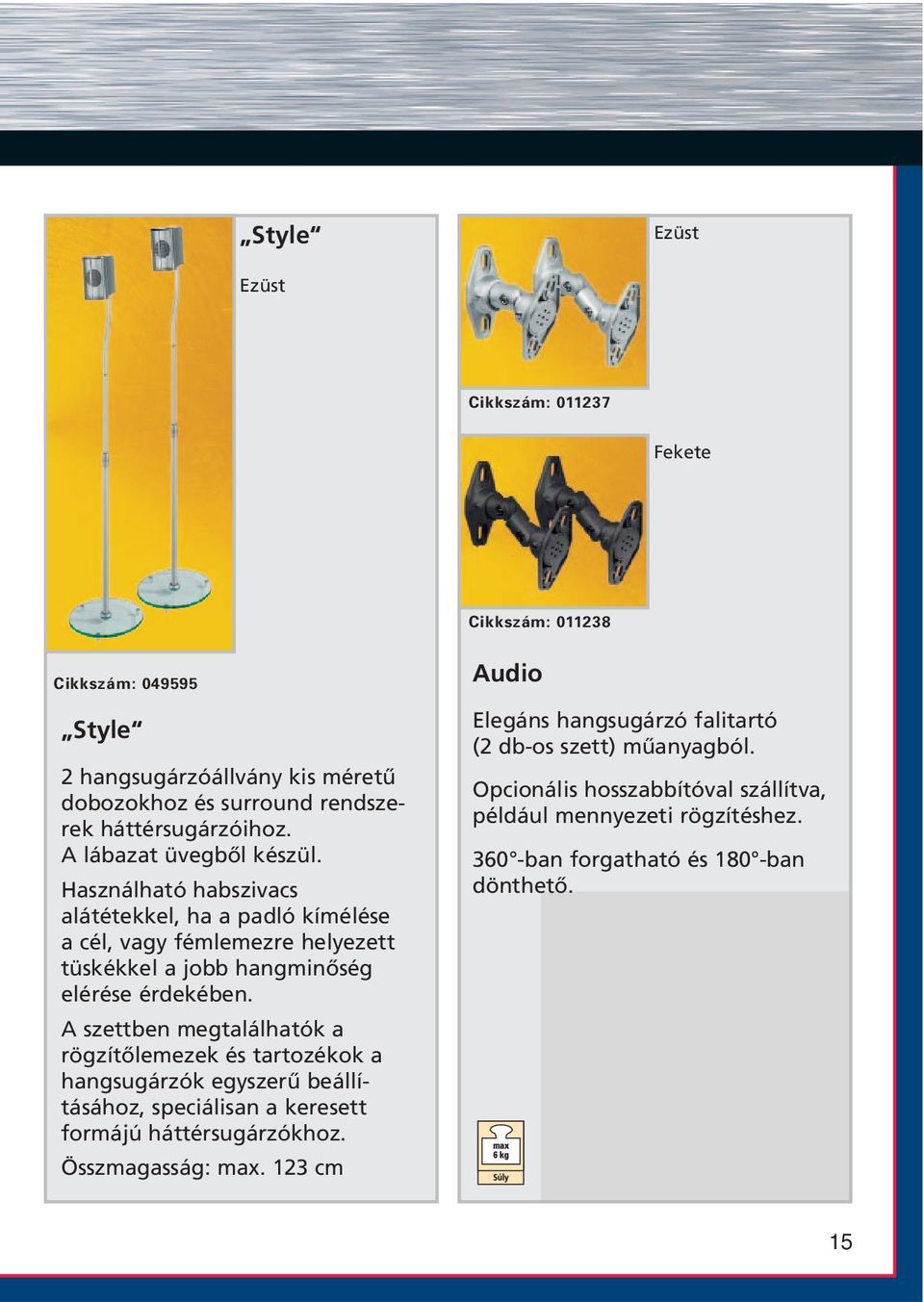 A szettben megtalálhatók a rögzítôlemezek és tartozékok a hangsugárzók egyszerû beállításához, speciálisan a keresett formájú háttérsugárzókhoz. Összmagasság: max.