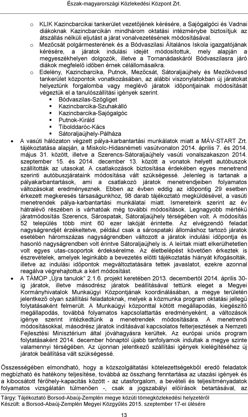 o Mezőcsát polgármesterének és a Bódvaszilasi Általános Iskola igazgatójának kérésére, a járatok indulási idejét módosítottuk, mely alapján a megyeszékhelyen dolgozók, illetve a Tornanádaskáról