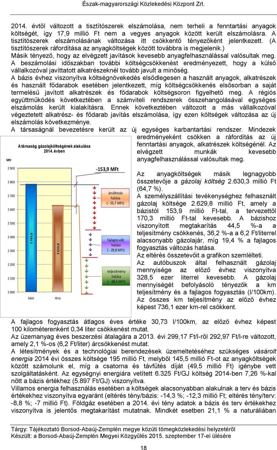 A tisztítószerek elszámolásának változása itt csökkentő tényezőként jelentkezett. (A tisztítószerek ráfordítása az anyagköltségek között továbbra is megjelenik.