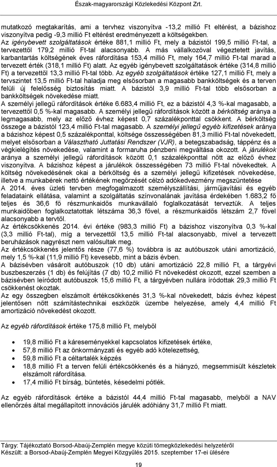 A más vállalkozóval végeztetett javítás, karbantartás költségének éves ráfordítása 153,4 millió Ft, mely 164,7 millió Ft-tal marad a tervezett érték (318,1 millió Ft) alatt.