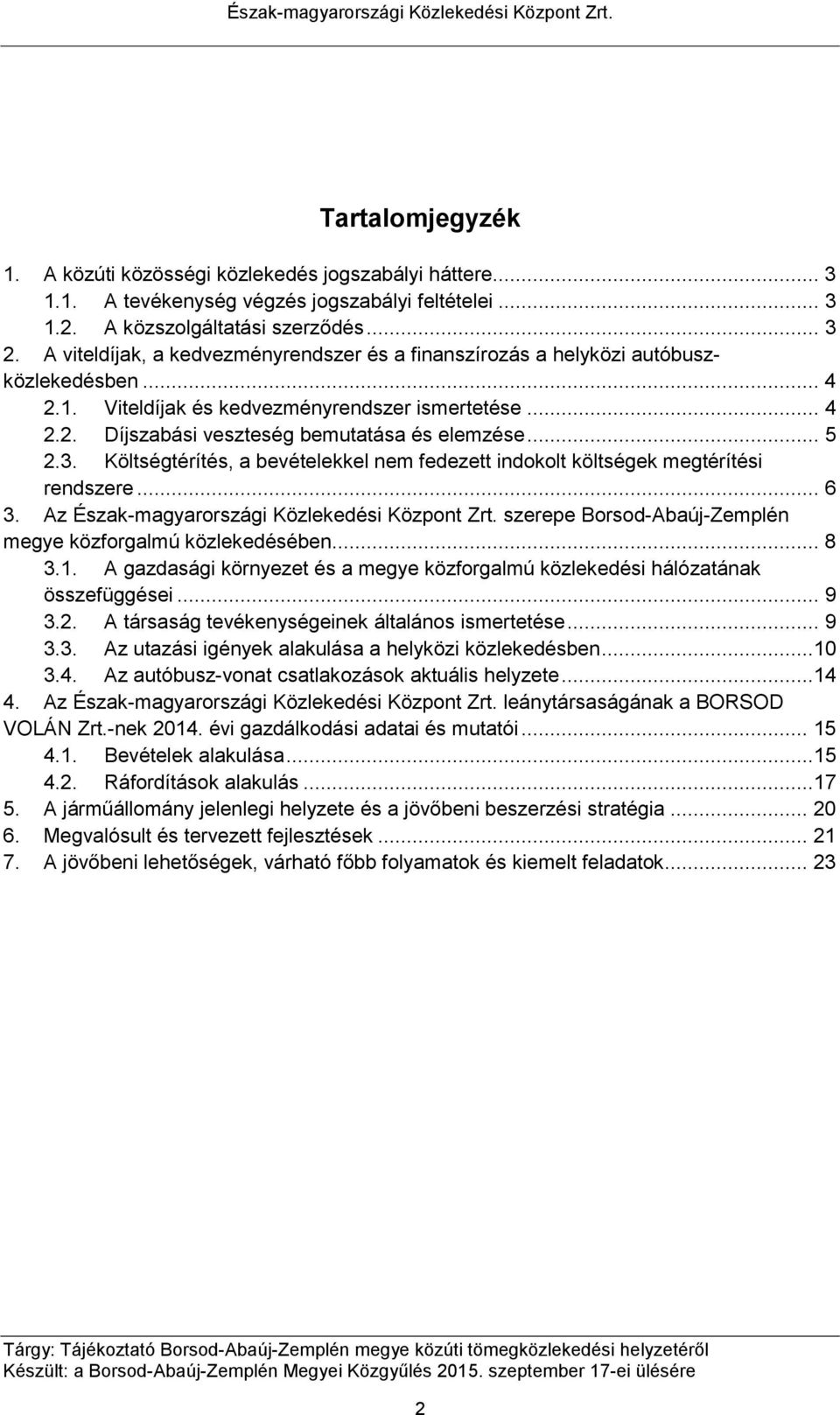 .. 5 2.3. Költségtérítés, a bevételekkel nem fedezett indokolt költségek megtérítési rendszere... 6 3. Az Észak-magyarországi Közlekedési Központ Zrt.