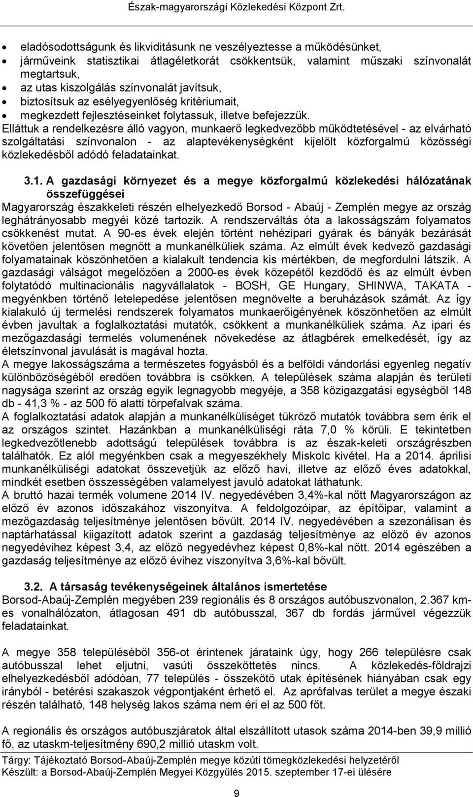 Elláttuk a rendelkezésre álló vagyon, munkaerő legkedvezőbb működtetésével - az elvárható szolgáltatási színvonalon - az alaptevékenységként kijelölt közforgalmú közösségi közlekedésből adódó