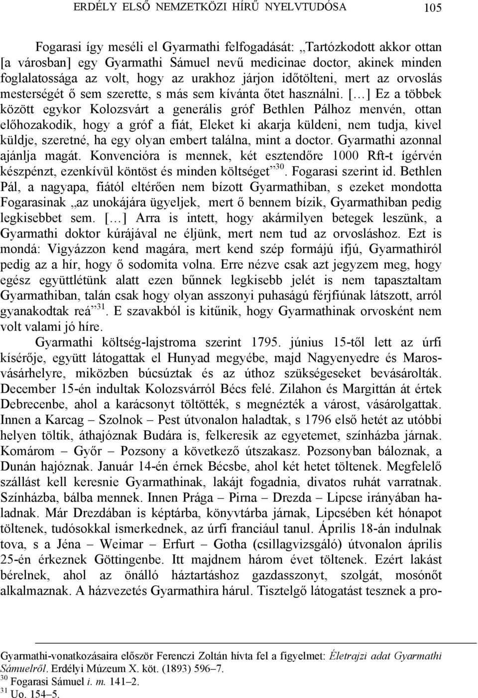 [ ] Ez a többek között egykor Kolozsvárt a generális gróf Bethlen Pálhoz menvén, ottan előhozakodik, hogy a gróf a fiát, Eleket ki akarja küldeni, nem tudja, kivel küldje, szeretné, ha egy olyan