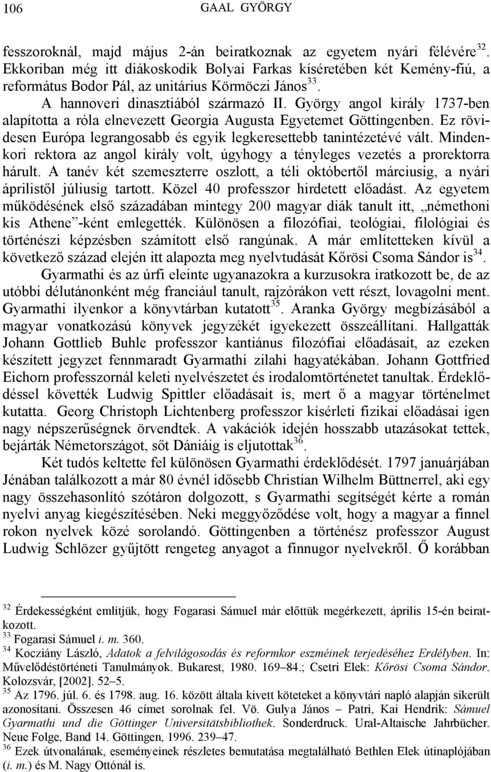 György angol király 1737-ben alapította a róla elnevezett Georgia Augusta Egyetemet Göttingenben. Ez rövidesen Európa legrangosabb és egyik legkeresettebb tanintézetévé vált.