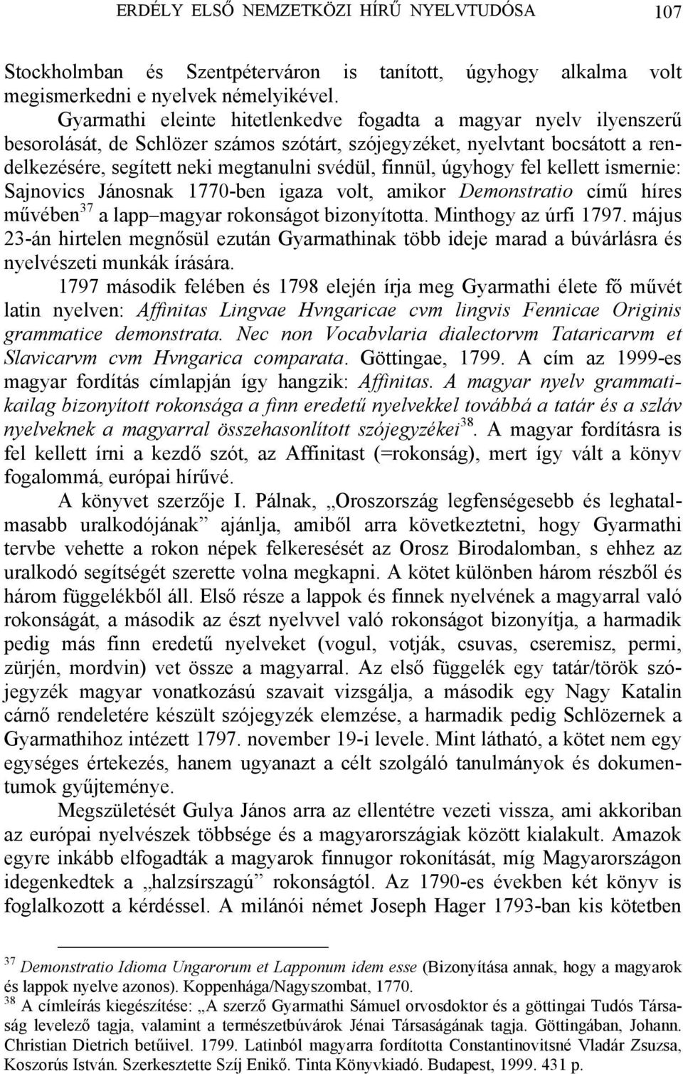 úgyhogy fel kellett ismernie: Sajnovics Jánosnak 1770-ben igaza volt, amikor Demonstratio című híres művében 37 a lapp magyar rokonságot bizonyította. Minthogy az úrfi 1797.