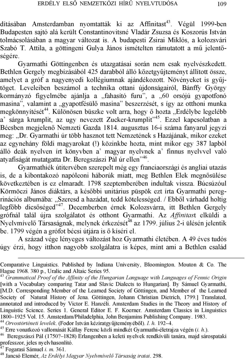 Attila, a göttingeni Gulya János ismételten rámutatott a mű jelentőségére. Gyarmathi Göttingenben és utazgatásai során nem csak nyelvészkedett.