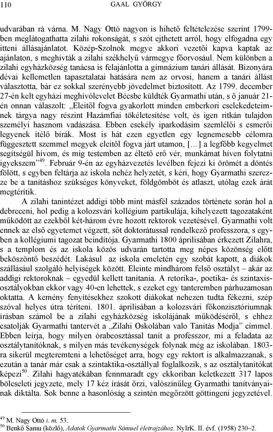 Bizonyára dévai kellemetlen tapasztalatai hatására nem az orvosi, hanem a tanári állást választotta, bár ez sokkal szerényebb jövedelmet biztosított. Az 1799.