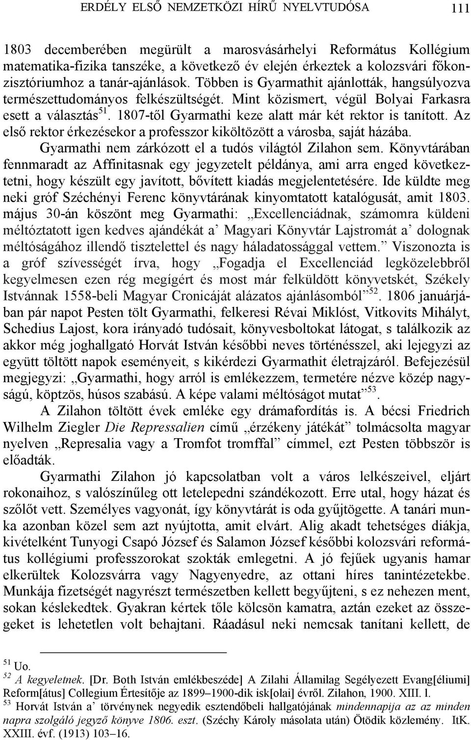 1807-től Gyarmathi keze alatt már két rektor is tanított. Az első rektor érkezésekor a professzor kiköltözött a városba, saját házába. Gyarmathi nem zárkózott el a tudós világtól Zilahon sem.