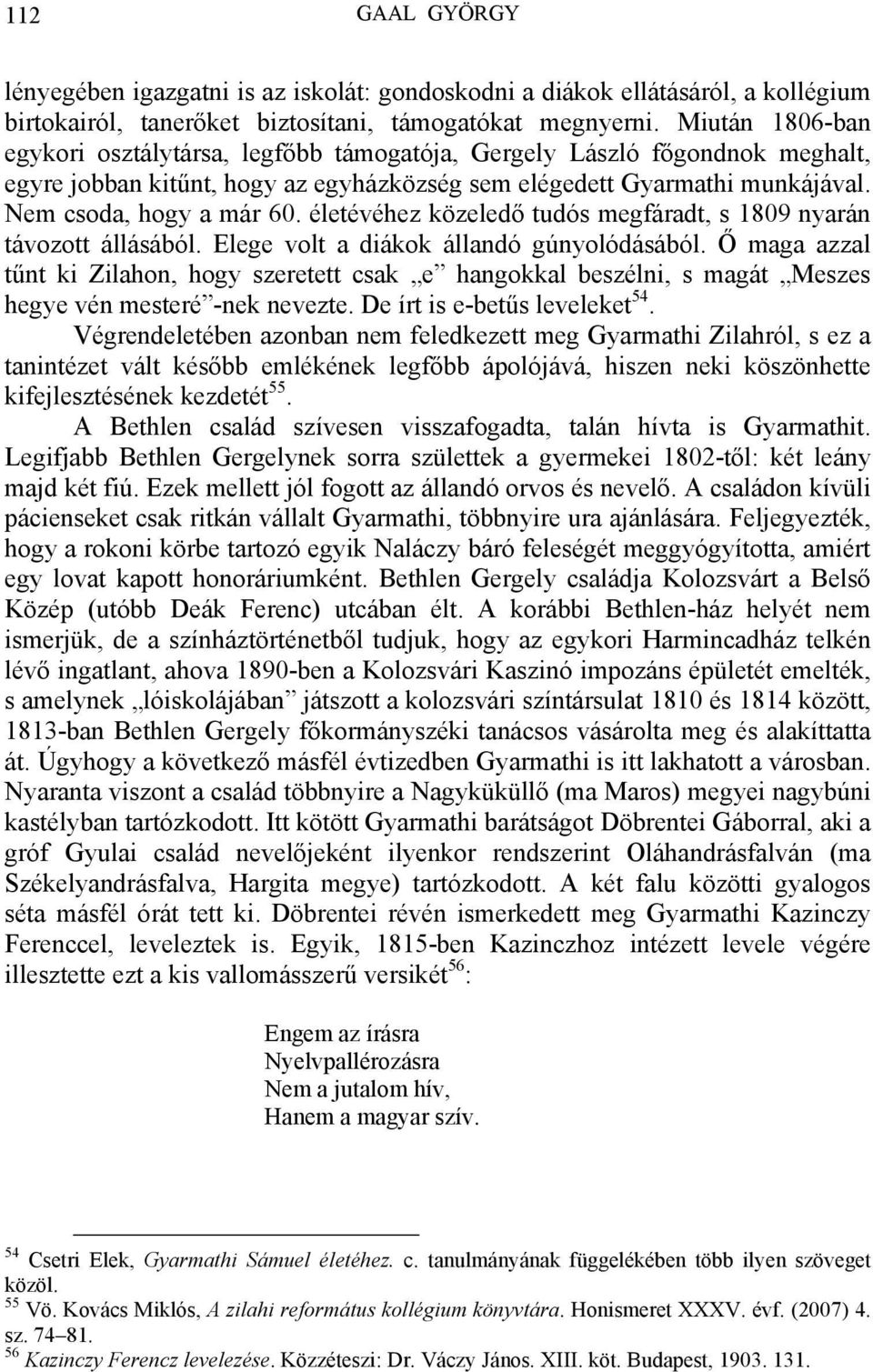 életévéhez közeledő tudós megfáradt, s 1809 nyarán távozott állásából. Elege volt a diákok állandó gúnyolódásából.