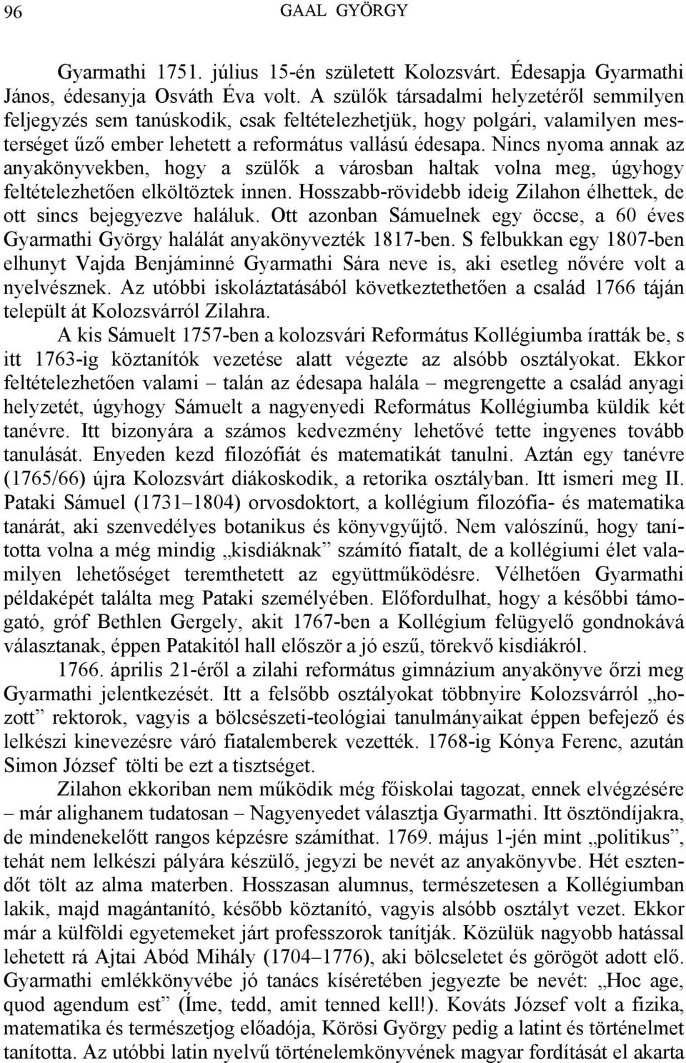 Nincs nyoma annak az anyakönyvekben, hogy a szülők a városban haltak volna meg, úgyhogy feltételezhetően elköltöztek innen. Hosszabb-rövidebb ideig Zilahon élhettek, de ott sincs bejegyezve haláluk.