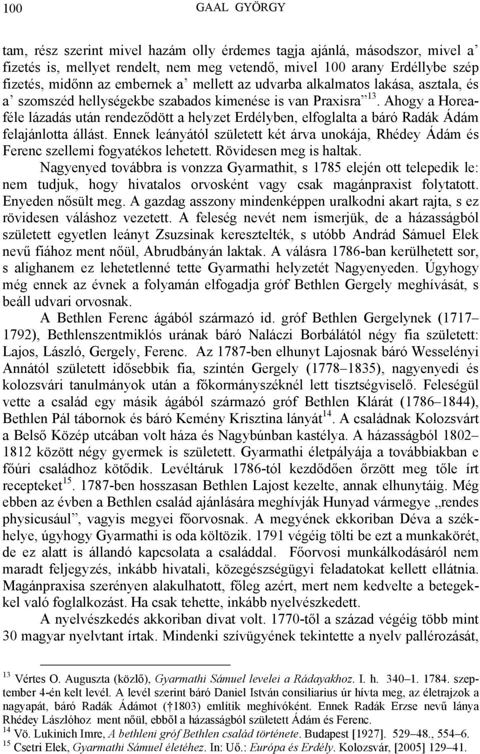 Ahogy a Horeaféle lázadás után rendeződött a helyzet Erdélyben, elfoglalta a báró Radák Ádám felajánlotta állást.