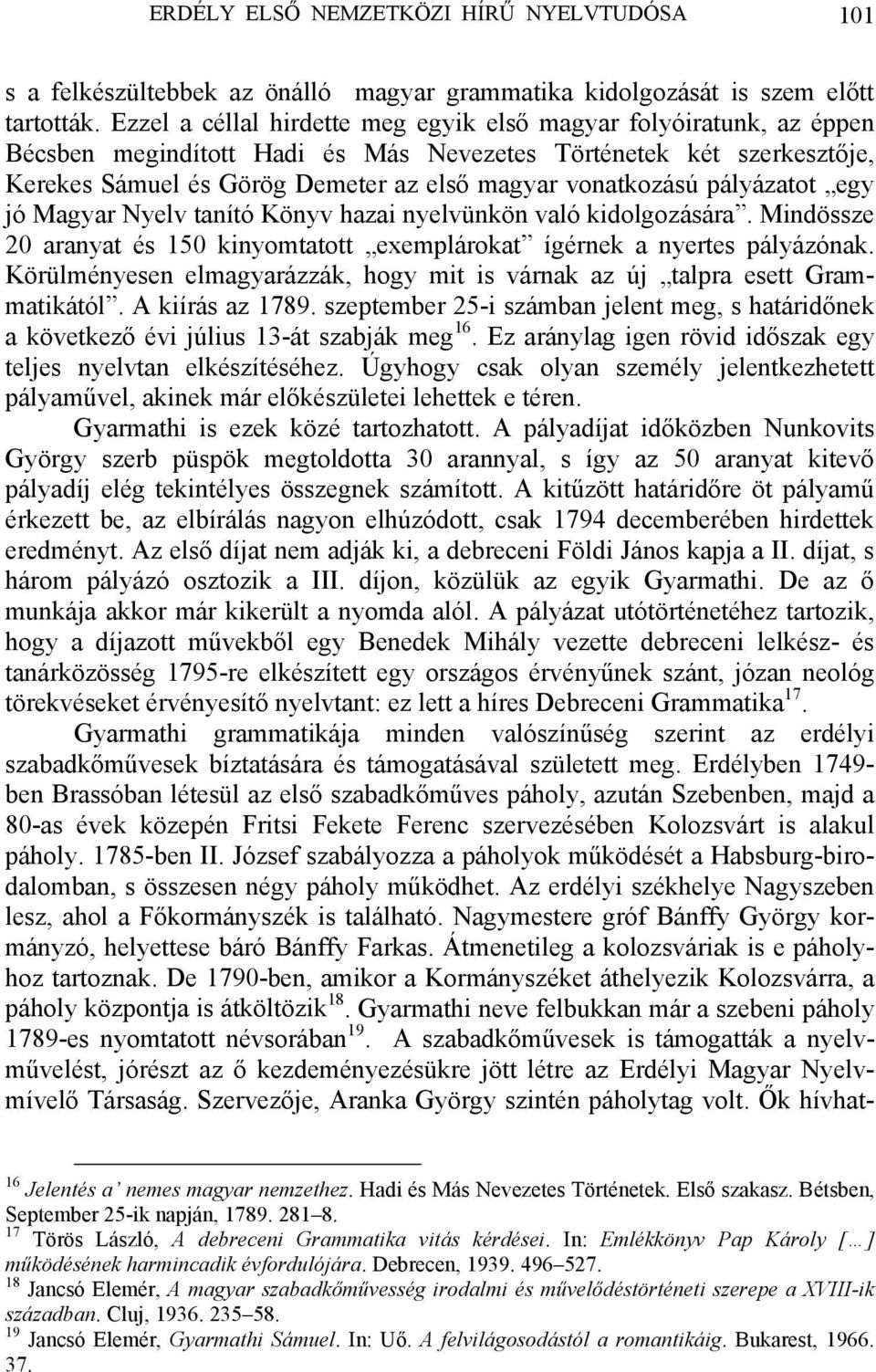 pályázatot egy jó Magyar Nyelv tanító Könyv hazai nyelvünkön való kidolgozására. Mindössze 20 aranyat és 150 kinyomtatott exemplárokat ígérnek a nyertes pályázónak.