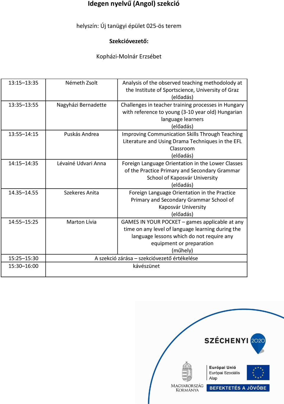 Improving Communication Skills Through Teaching Literature and Using Drama Techniques in the EFL Classroom 14:15 14:35 Lévainé Udvari Anna Foreign Language Orientation in the Lower Classes of the