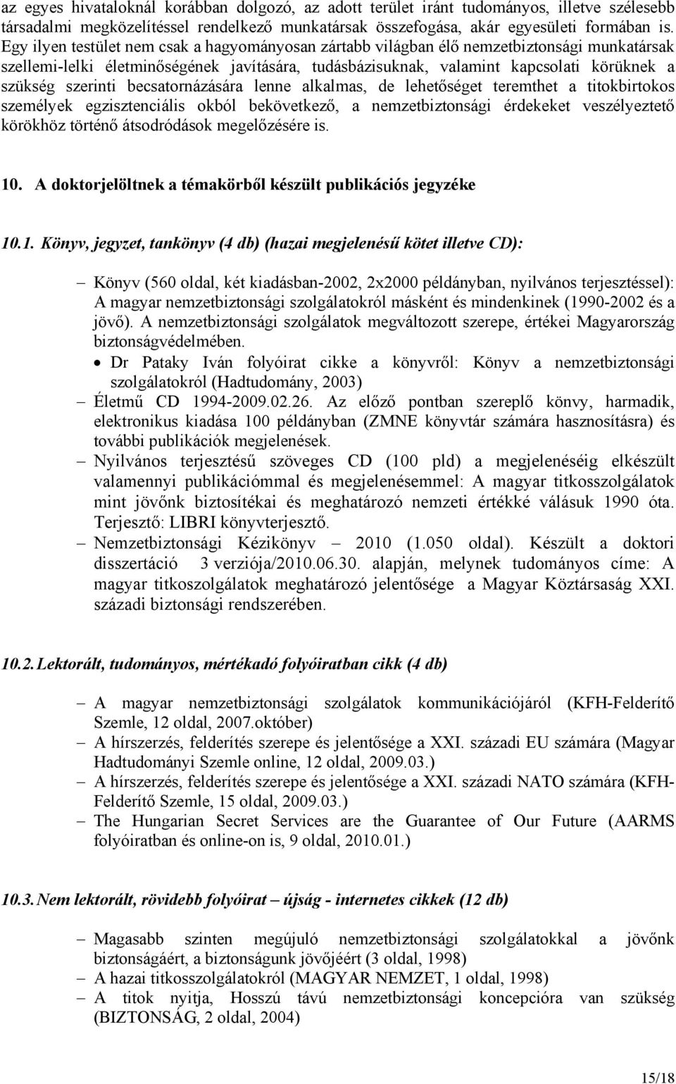 szerinti becsatornázására lenne alkalmas, de lehetőséget teremthet a titokbirtokos személyek egzisztenciális okból bekövetkező, a nemzetbiztonsági érdekeket veszélyeztető körökhöz történő