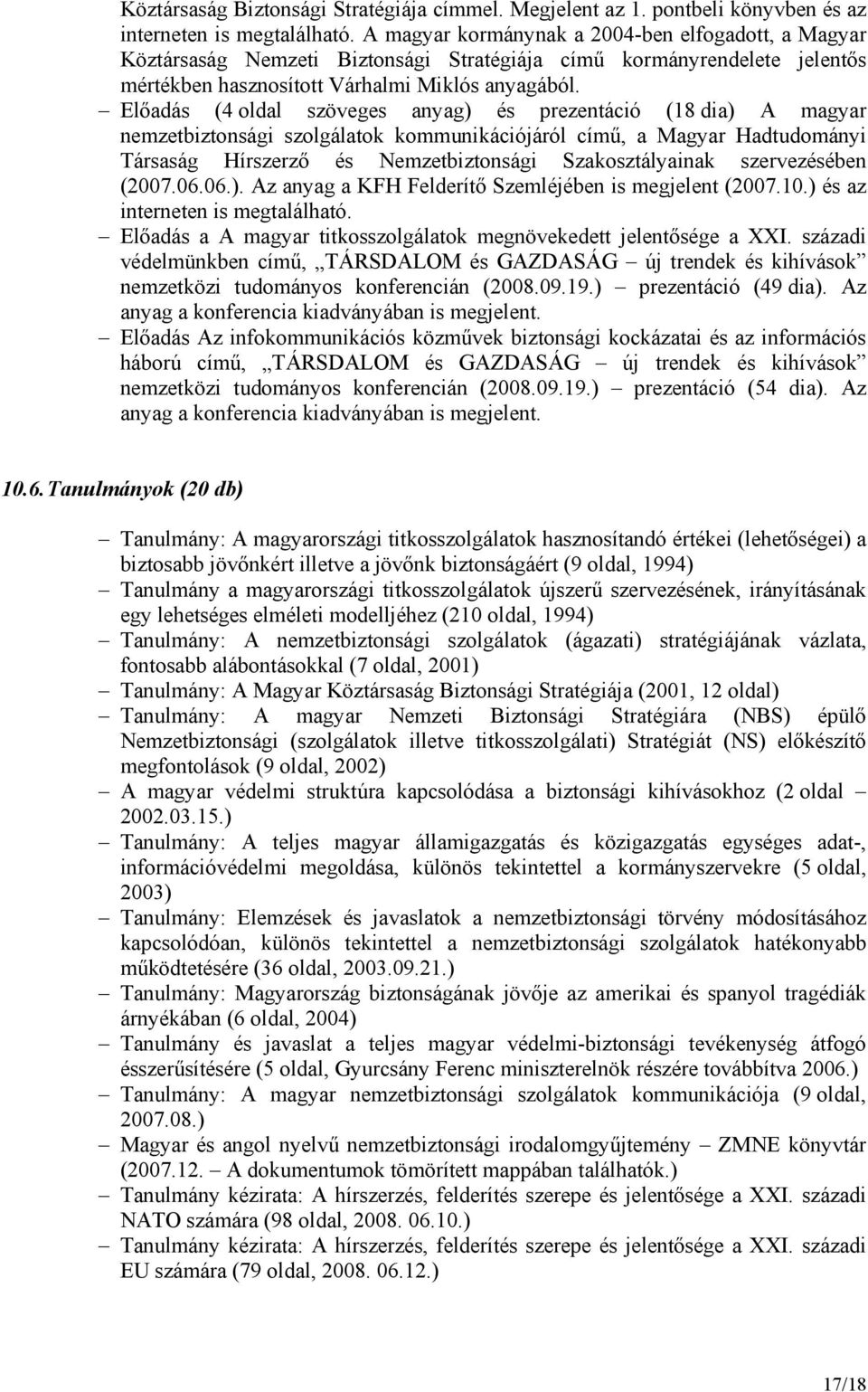 Előadás (4 oldal szöveges anyag) és prezentáció (18 dia) A magyar nemzetbiztonsági szolgálatok kommunikációjáról című, a Magyar Hadtudományi Társaság Hírszerző és Nemzetbiztonsági Szakosztályainak