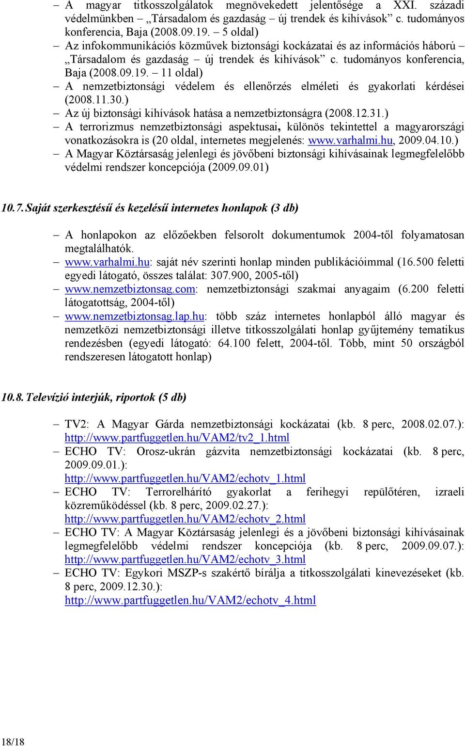 11 oldal) A nemzetbiztonsági védelem és ellenőrzés elméleti és gyakorlati kérdései (2008.11.30.) Az új biztonsági kihívások hatása a nemzetbiztonságra (2008.12.31.