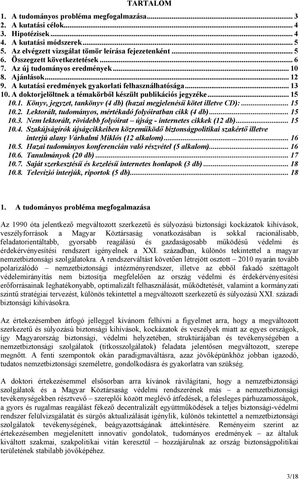 A doktorjelöltnek a témakörből készült publikációs jegyzéke... 15 10.1. Könyv, jegyzet, tankönyv (4 db) (hazai megjelenésű kötet illetve CD):... 15 10.2.