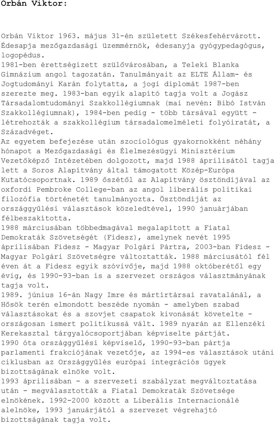 1983-ban egyik alapító tagja volt a Jogász Társadalomtudományi Szakkollégiumnak (mai nevén: Bibó István Szakkollégiumnak), 1984-ben pedig - több társával együtt - létrehozták a szakkollégium