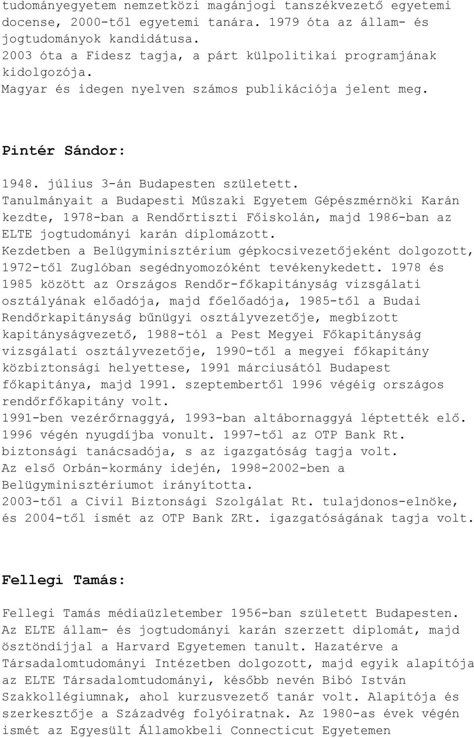 Tanulmányait a Budapesti Műszaki Egyetem Gépészmérnöki Karán kezdte, 1978-ban a Rendőrtiszti Főiskolán, majd 1986-ban az ELTE jogtudományi karán diplomázott.