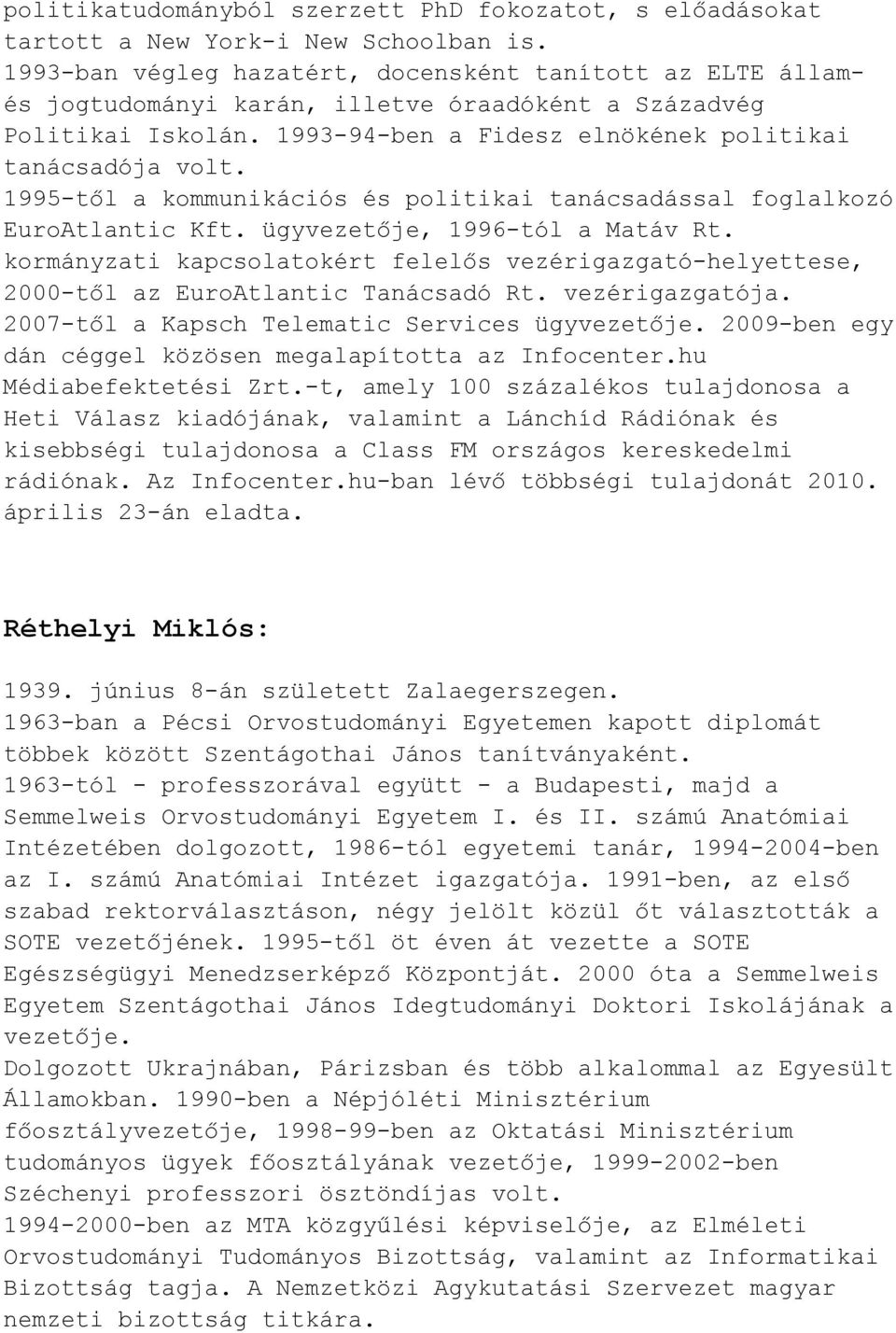 1995-től a kommunikációs és politikai tanácsadással foglalkozó EuroAtlantic Kft. ügyvezetője, 1996-tól a Matáv Rt.