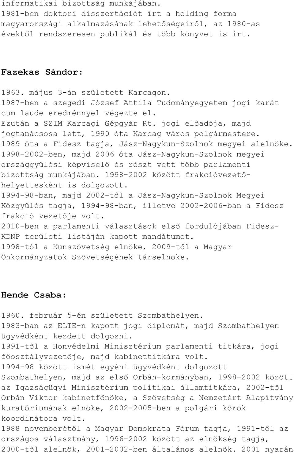 jogi előadója, majd jogtanácsosa lett, 1990 óta Karcag város polgármestere. 1989 óta a Fidesz tagja, Jász-Nagykun-Szolnok megyei alelnöke.