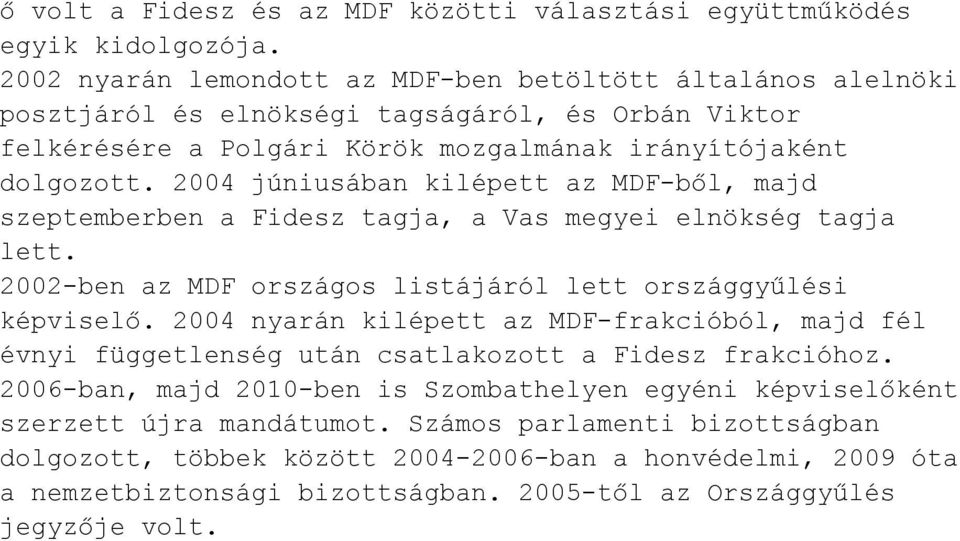 2004 júniusában kilépett az MDF-ből, majd szeptemberben a Fidesz tagja, a Vas megyei elnökség tagja lett. 2002-ben az MDF országos listájáról lett országgyűlési képviselő.