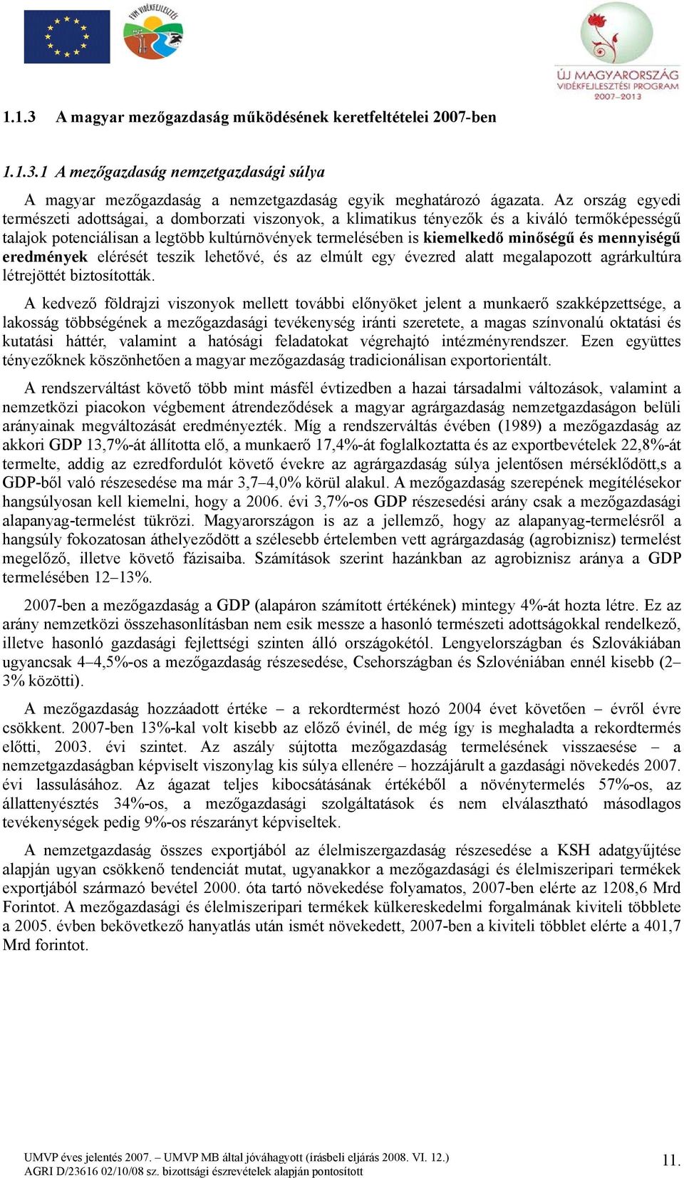 mennyiségű eredmények elérését teszik lehetővé, és az elmúlt egy évezred alatt megalapozott agrárkultúra létrejöttét biztosították.