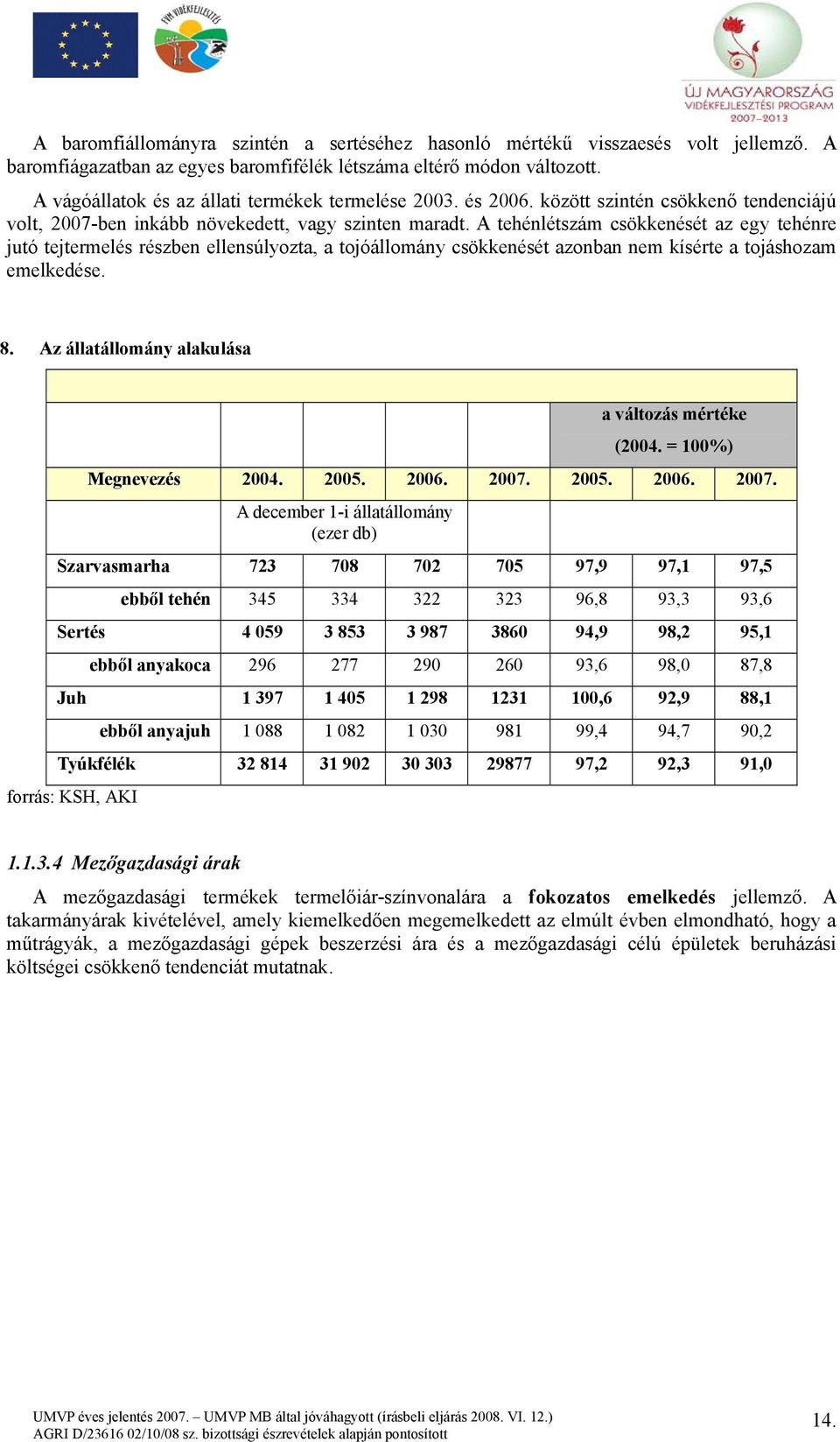 A tehénlétszám csökkenését az egy tehénre jutó tejtermelés részben ellensúlyozta, a tojóállomány csökkenését azonban nem kísérte a tojáshozam emelkedése. 8.