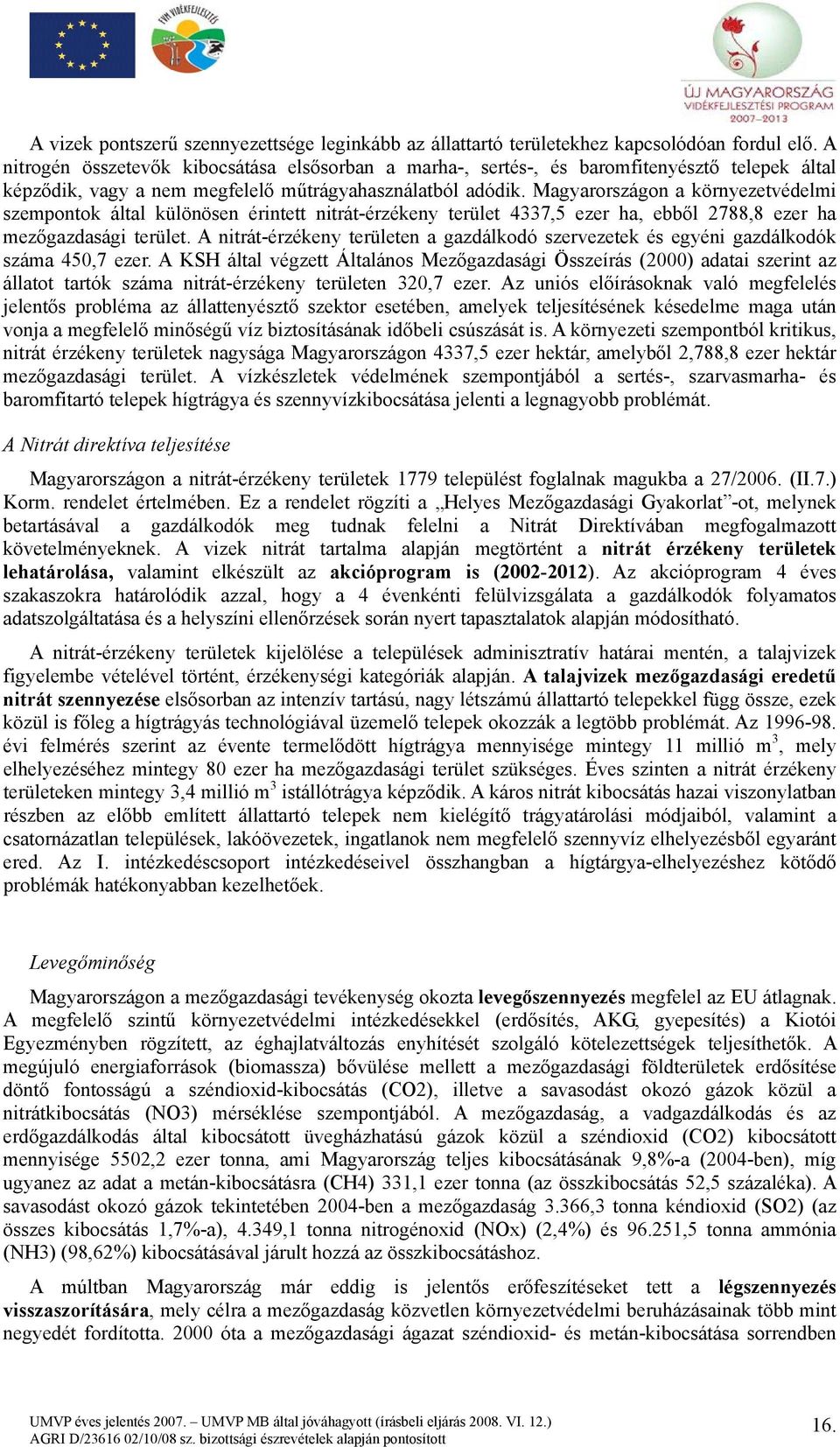 Magyarországon a környezetvédelmi szempontok által különösen érintett nitrát-érzékeny terület 4337,5 ezer ha, ebből 2788,8 ezer ha mezőgazdasági terület.